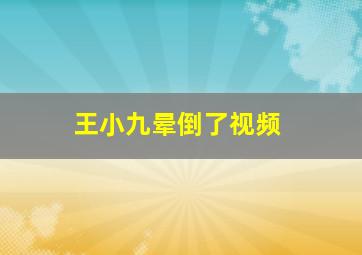 王小九晕倒了视频