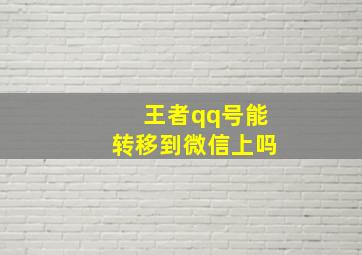 王者qq号能转移到微信上吗