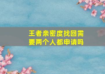 王者亲密度找回需要两个人都申请吗