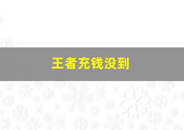 王者充钱没到