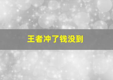 王者冲了钱没到