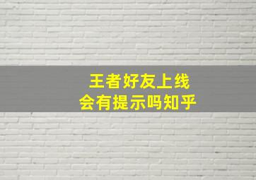 王者好友上线会有提示吗知乎