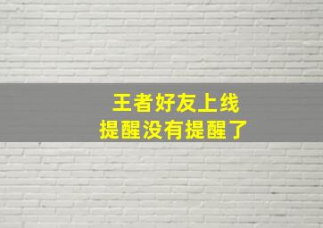 王者好友上线提醒没有提醒了