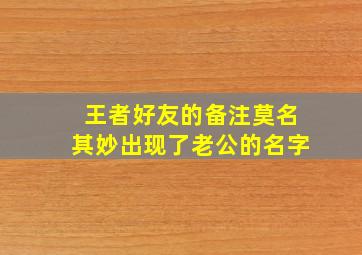 王者好友的备注莫名其妙出现了老公的名字