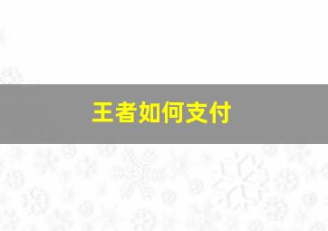 王者如何支付