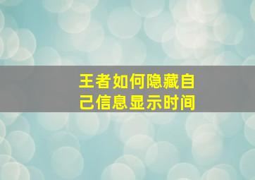 王者如何隐藏自己信息显示时间