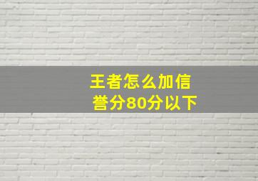 王者怎么加信誉分80分以下