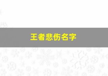 王者悲伤名字