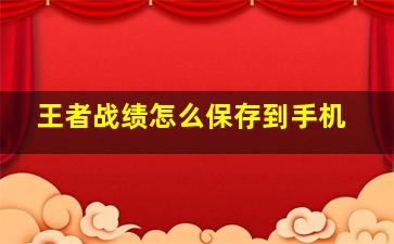 王者战绩怎么保存到手机