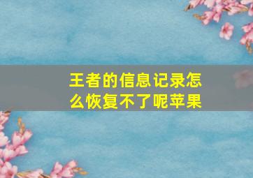 王者的信息记录怎么恢复不了呢苹果