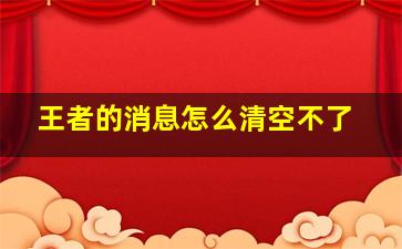 王者的消息怎么清空不了