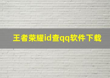 王者荣耀id查qq软件下载