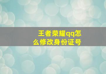 王者荣耀qq怎么修改身份证号