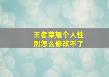 王者荣耀个人性别怎么修改不了