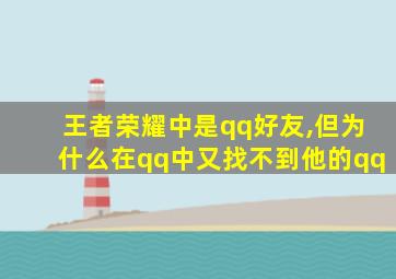 王者荣耀中是qq好友,但为什么在qq中又找不到他的qq