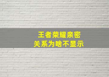 王者荣耀亲密关系为啥不显示