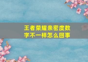 王者荣耀亲密度数字不一样怎么回事