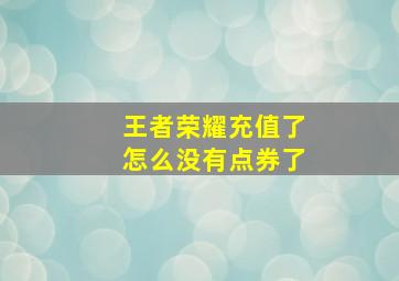 王者荣耀充值了怎么没有点券了