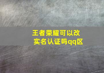 王者荣耀可以改实名认证吗qq区