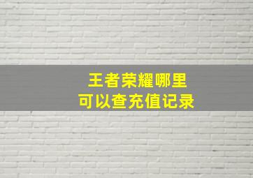 王者荣耀哪里可以查充值记录