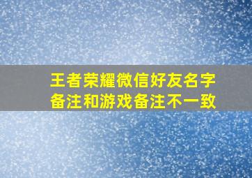 王者荣耀微信好友名字备注和游戏备注不一致