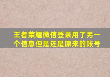 王者荣耀微信登录用了另一个信息但是还是原来的账号