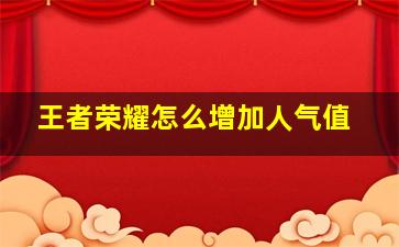 王者荣耀怎么增加人气值