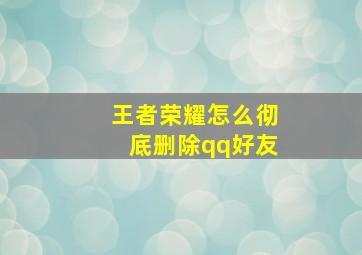 王者荣耀怎么彻底删除qq好友