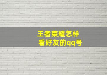 王者荣耀怎样看好友的qq号