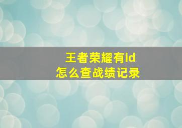 王者荣耀有id怎么查战绩记录