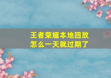 王者荣耀本地回放怎么一天就过期了