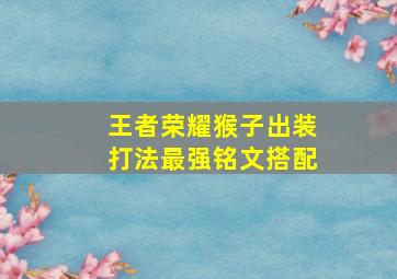 王者荣耀猴子出装打法最强铭文搭配