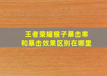 王者荣耀猴子暴击率和暴击效果区别在哪里