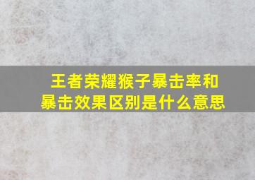 王者荣耀猴子暴击率和暴击效果区别是什么意思