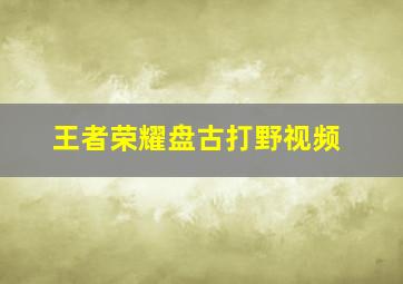 王者荣耀盘古打野视频