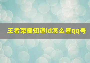 王者荣耀知道id怎么查qq号