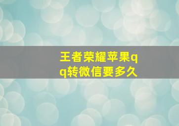 王者荣耀苹果qq转微信要多久