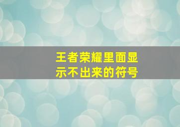 王者荣耀里面显示不出来的符号