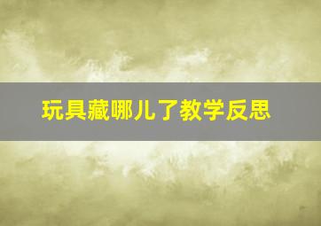 玩具藏哪儿了教学反思