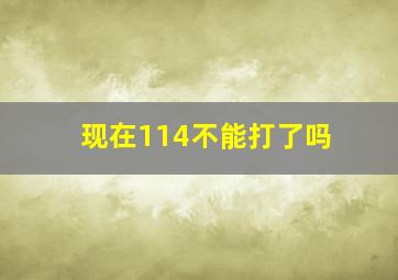 现在114不能打了吗