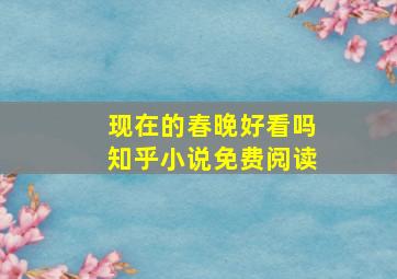 现在的春晚好看吗知乎小说免费阅读