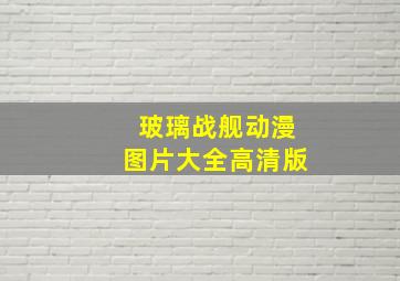 玻璃战舰动漫图片大全高清版