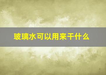 玻璃水可以用来干什么