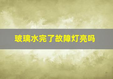 玻璃水完了故障灯亮吗