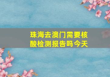 珠海去澳门需要核酸检测报告吗今天