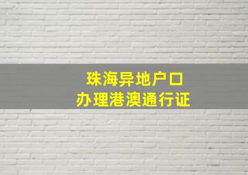 珠海异地户口办理港澳通行证