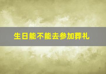 生日能不能去参加葬礼