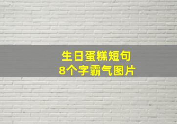 生日蛋糕短句8个字霸气图片