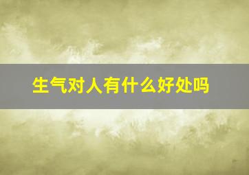 生气对人有什么好处吗