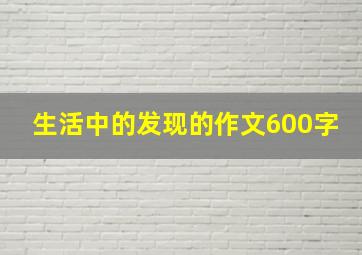 生活中的发现的作文600字